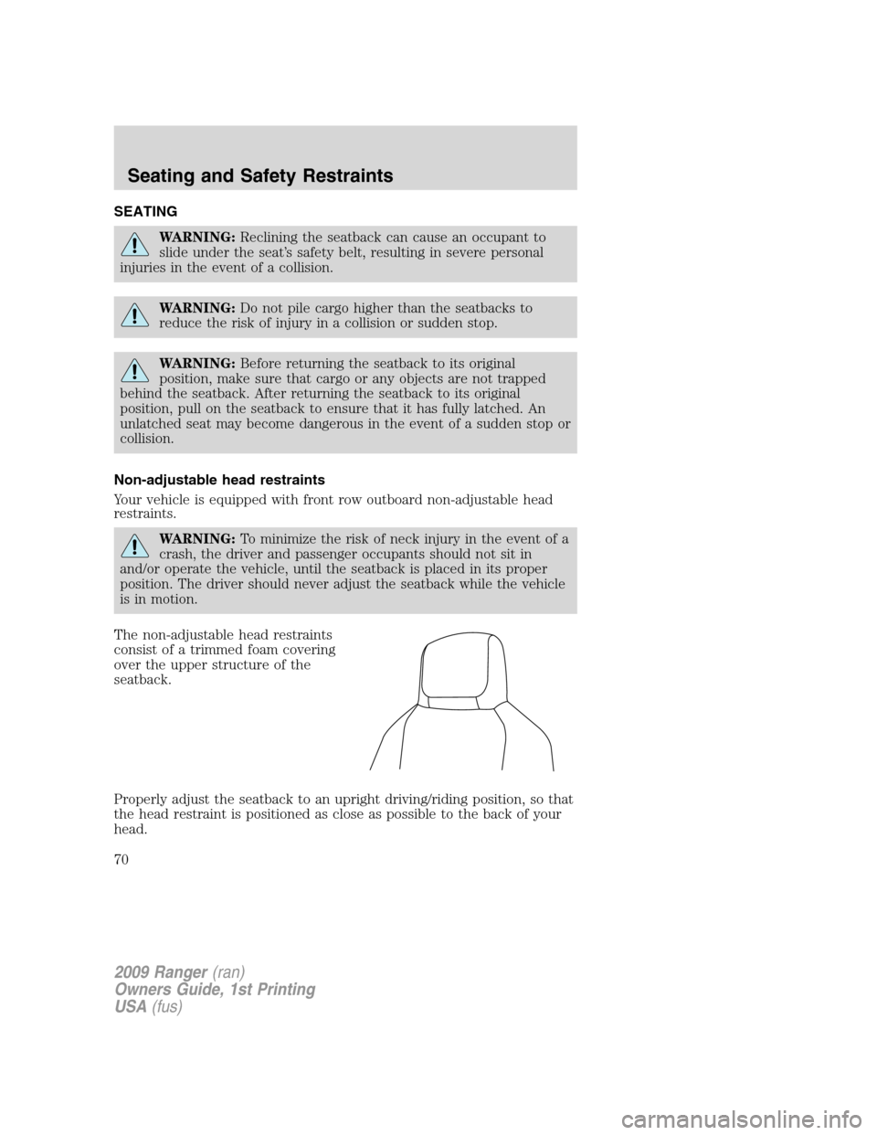 FORD RANGER 2009 2.G Repair Manual SEATING
WARNING:Reclining the seatback can cause an occupant to
slide under the seat’s safety belt, resulting in severe personal
injuries in the event of a collision.
WARNING:Do not pile cargo highe FORD RANGER 2009 2.G Repair Manual SEATING
WARNING:Reclining the seatback can cause an occupant to
slide under the seat’s safety belt, resulting in severe personal
injuries in the event of a collision.
WARNING:Do not pile cargo highe