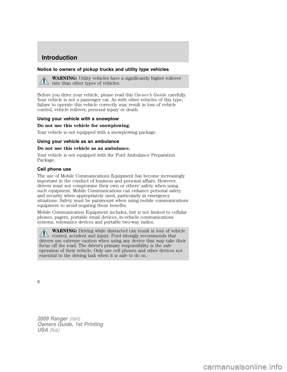 FORD RANGER 2009 2.G Owners Manual Notice to owners of pickup trucks and utility type vehicles
WARNING:Utility vehicles have a significantly higher rollover
rate than other types of vehicles.
Before you drive your vehicle, please read FORD RANGER 2009 2.G Owners Manual Notice to owners of pickup trucks and utility type vehicles
WARNING:Utility vehicles have a significantly higher rollover
rate than other types of vehicles.
Before you drive your vehicle, please read