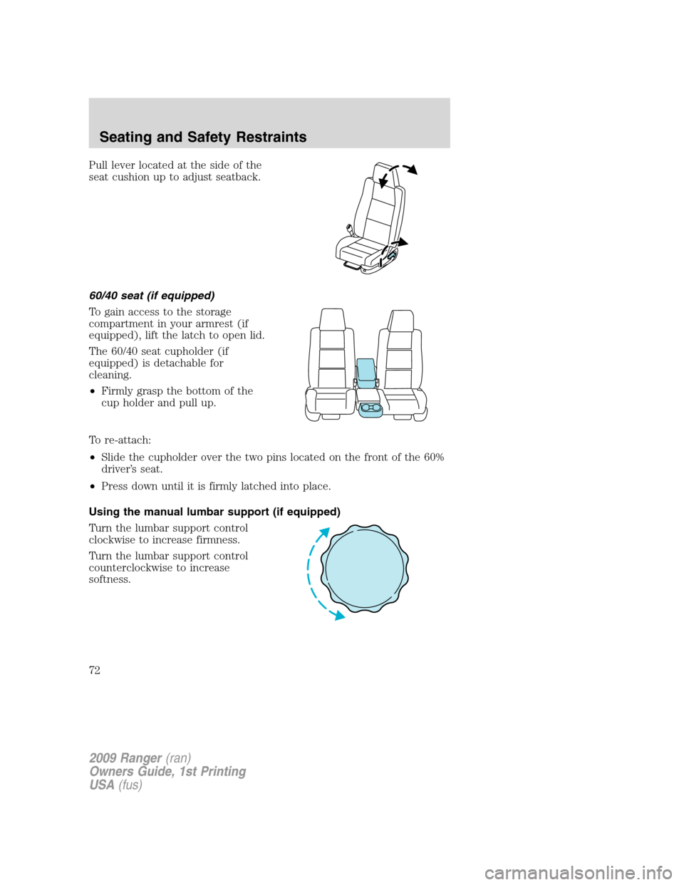 FORD RANGER 2009 2.G Manual PDF Pull lever located at the side of the
seat cushion up to adjust seatback.
60/40 seat (if equipped)
To gain access to the storage
compartment in your armrest (if
equipped), lift the latch to open lid.
