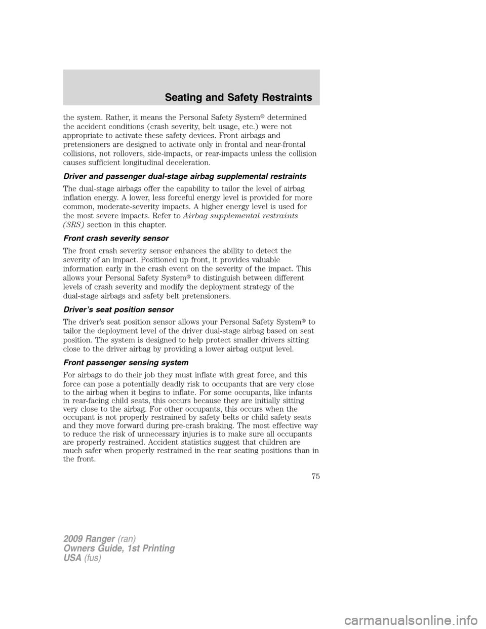FORD RANGER 2009 2.G Owners Manual the system. Rather, it means the Personal Safety Systemdetermined
the accident conditions (crash severity, belt usage, etc.) were not
appropriate to activate these safety devices. Front airbags and
p