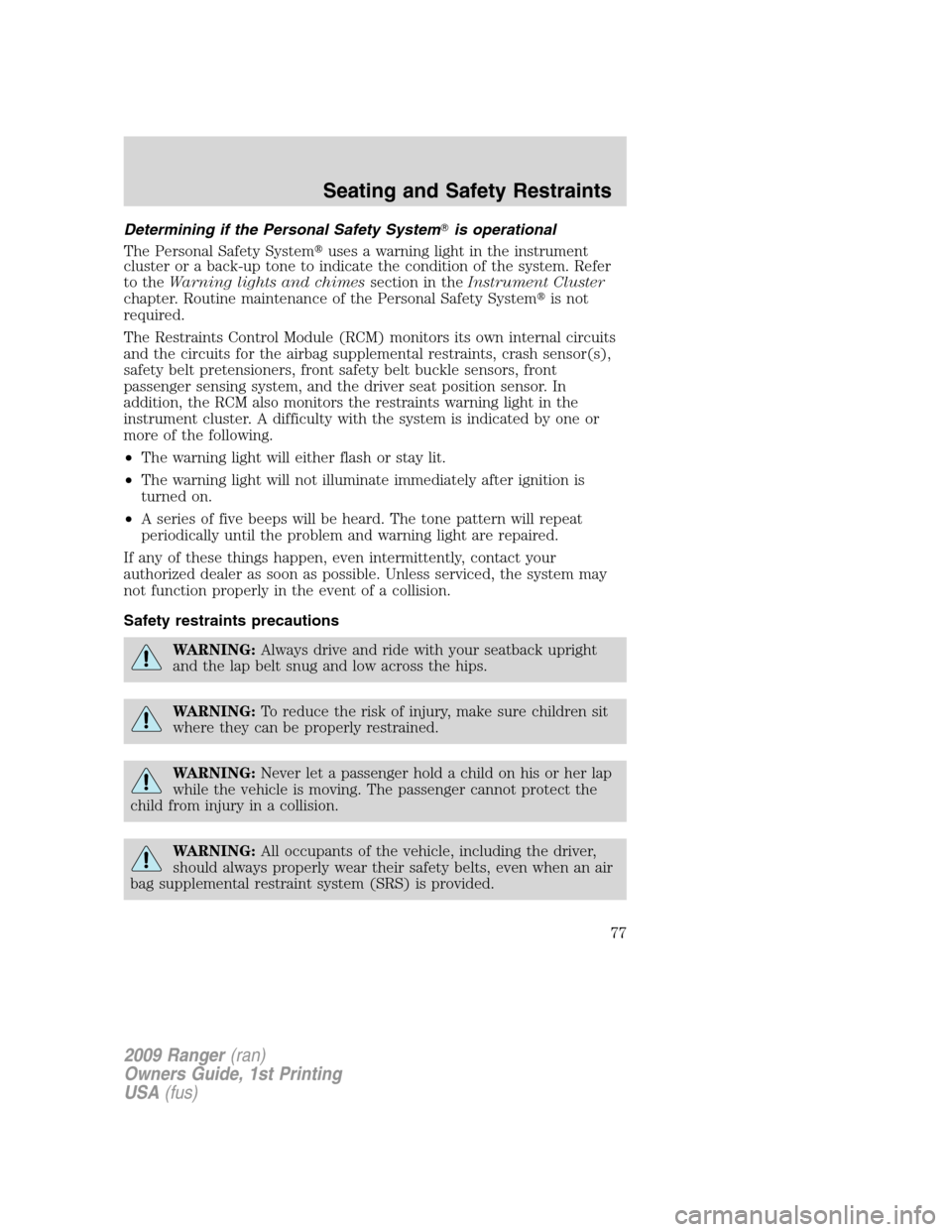 FORD RANGER 2009 2.G Owners Manual Determining if the Personal Safety Systemis operational
The Personal Safety Systemuses a warning light in the instrument
cluster or a back-up tone to indicate the condition of the system. Refer
to t