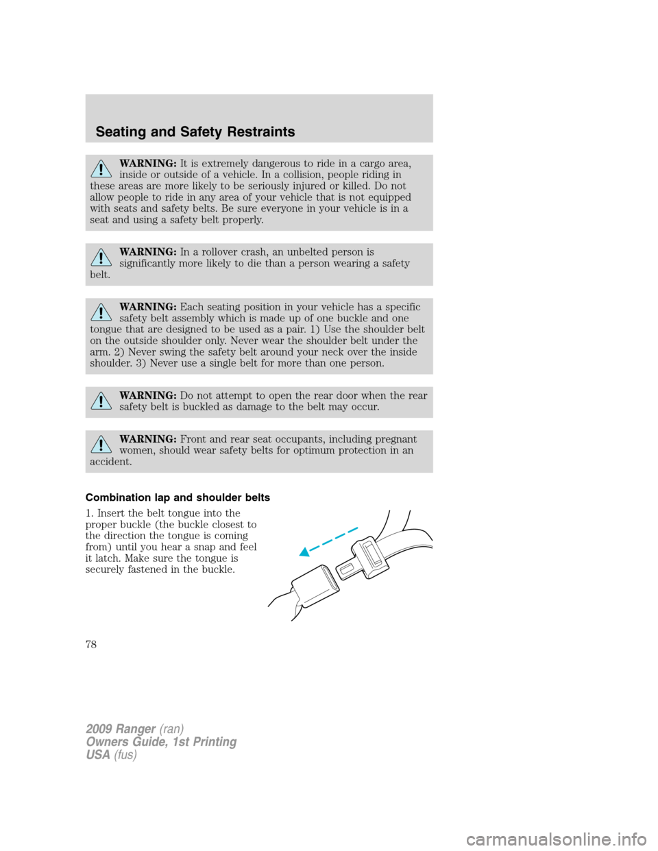 FORD RANGER 2009 2.G Manual PDF WARNING:It is extremely dangerous to ride in a cargo area,
inside or outside of a vehicle. In a collision, people riding in
these areas are more likely to be seriously injured or killed. Do not
allow 