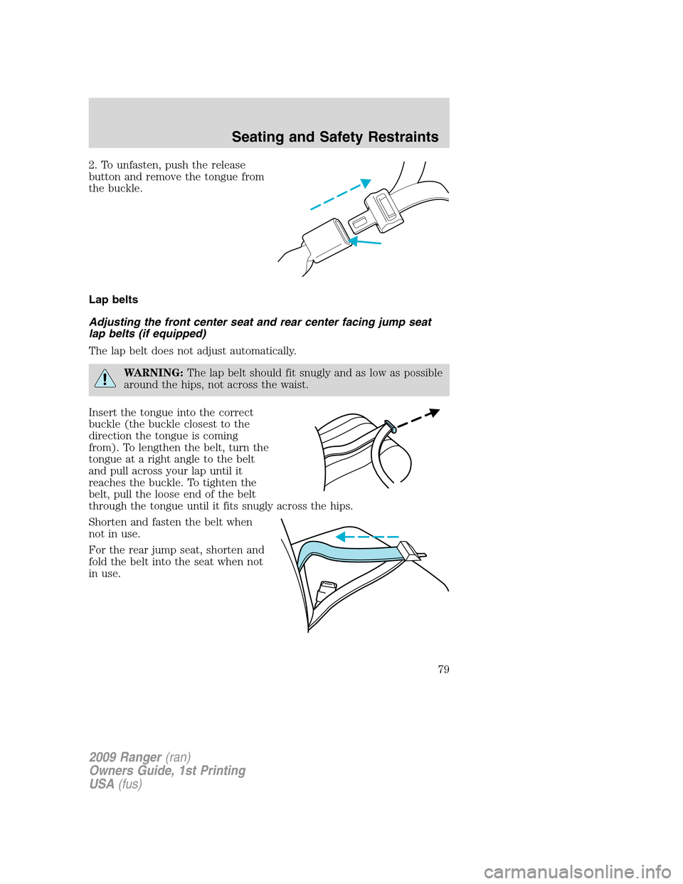 FORD RANGER 2009 2.G Manual PDF 2. To unfasten, push the release
button and remove the tongue from
the buckle.
Lap belts
Adjusting the front center seat and rear center facing jump seat
lap belts (if equipped)
The lap belt does not 