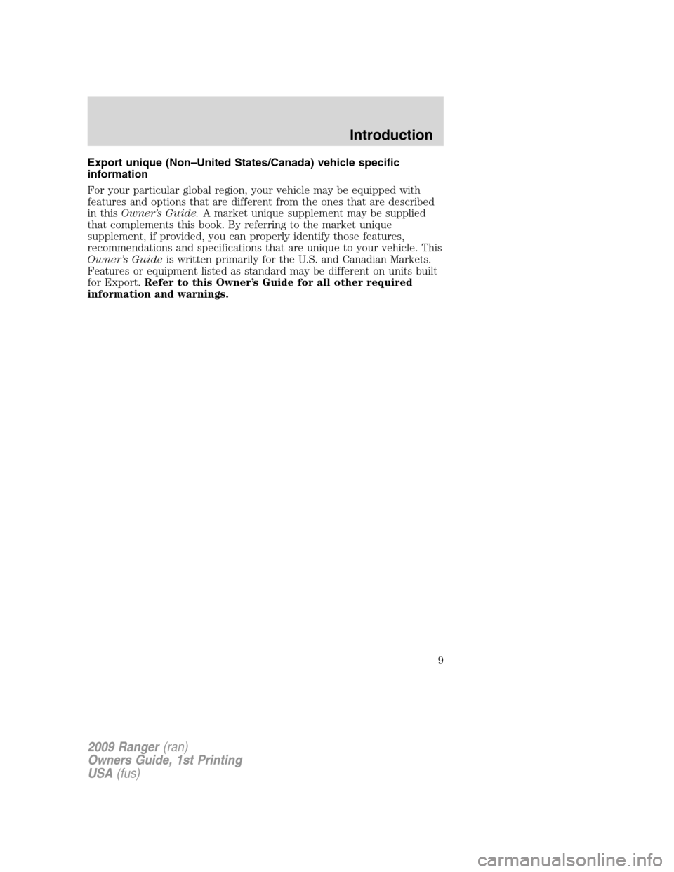 FORD RANGER 2009 2.G Owners Manual Export unique (Non–United States/Canada) vehicle specific
information
For your particular global region, your vehicle may be equipped with
features and options that are different from the ones that FORD RANGER 2009 2.G Owners Manual Export unique (Non–United States/Canada) vehicle specific
information
For your particular global region, your vehicle may be equipped with
features and options that are different from the ones that