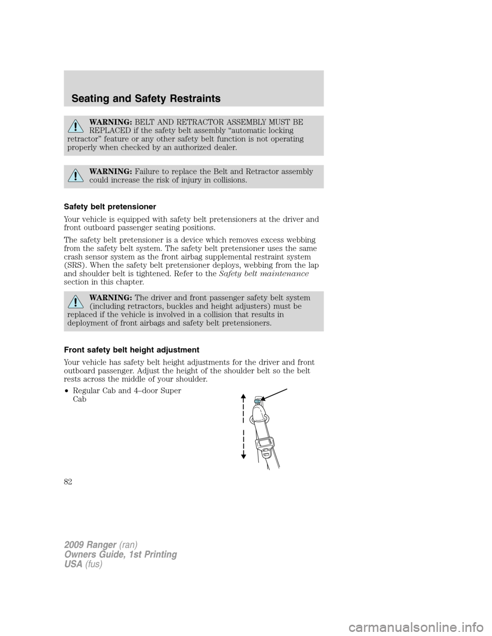 FORD RANGER 2009 2.G Owners Manual WARNING:BELT AND RETRACTOR ASSEMBLY MUST BE
REPLACED if the safety belt assembly “automatic locking
retractor” feature or any other safety belt function is not operating
properly when checked by a