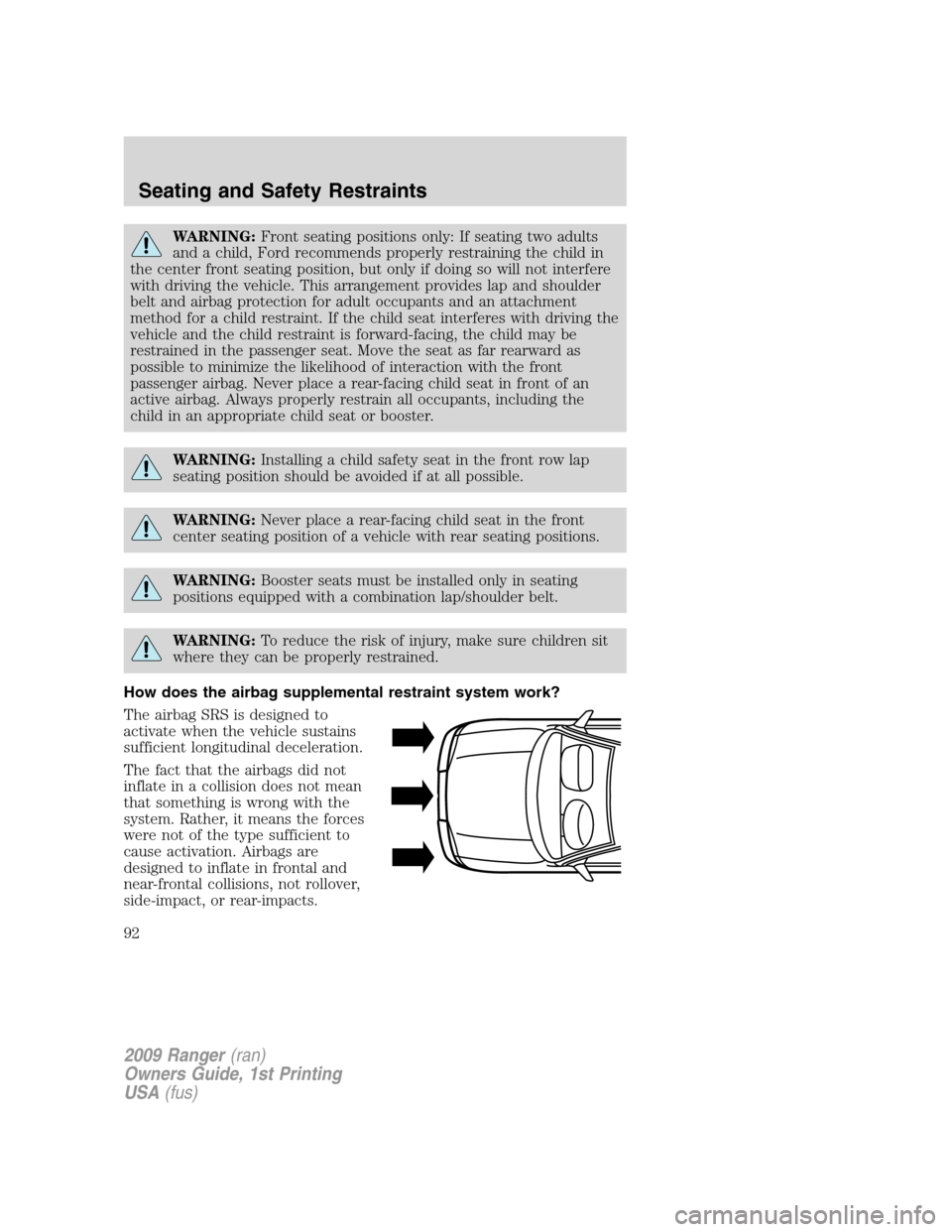 FORD RANGER 2009 2.G Owners Manual WARNING:Front seating positions only: If seating two adults
and a child, Ford recommends properly restraining the child in
the center front seating position, but only if doing so will not interfere
wi