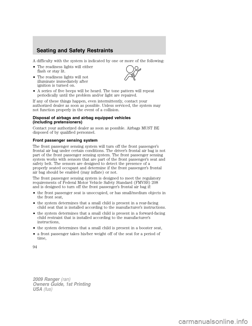 FORD RANGER 2009 2.G Owners Manual A difficulty with the system is indicated by one or more of the following:
•The readiness lights will either
flash or stay lit.
•The readiness lights will not
illuminate immediately after
ignition