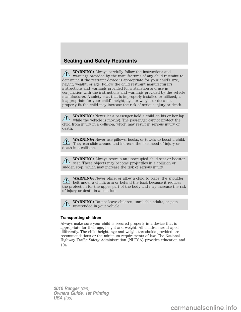 FORD RANGER 2010 2.G Owners Manual WARNING:Always carefully follow the instructions and
warnings provided by the manufacturer of any child restraint to
determine if the restraint device is appropriate for your child’s size,
height, w