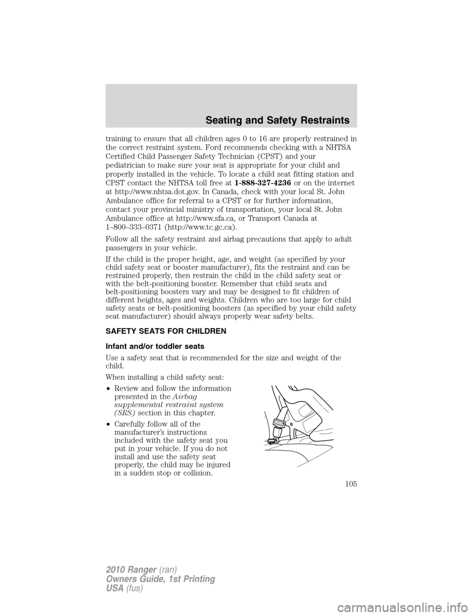 FORD RANGER 2010 2.G Owners Manual training to ensure that all children ages 0 to 16 are properly restrained in
the correct restraint system. Ford recommends checking with a NHTSA
Certified Child Passenger Safety Technician (CPST) and 