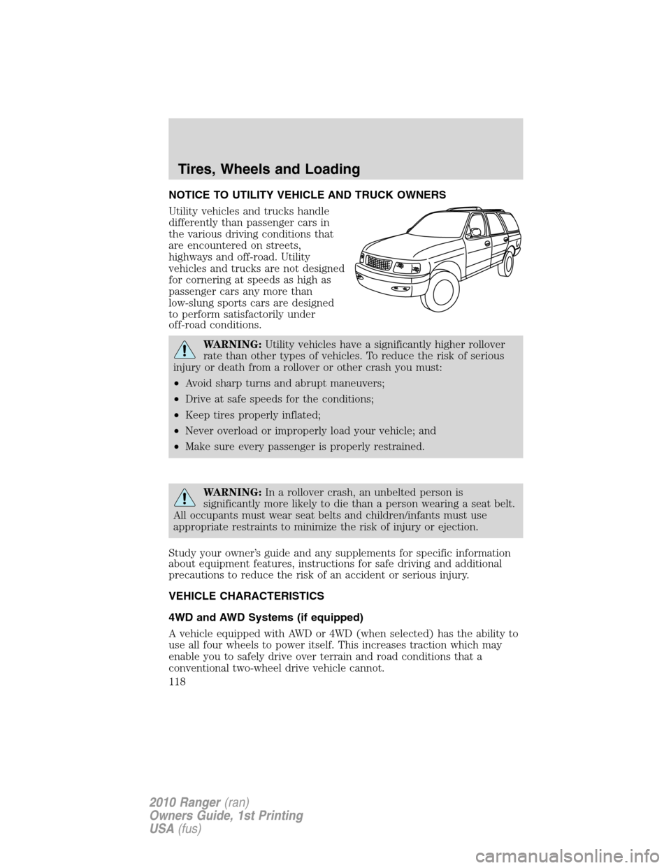 FORD RANGER 2010 2.G Owners Manual NOTICE TO UTILITY VEHICLE AND TRUCK OWNERS
Utility vehicles and trucks handle
differently than passenger cars in
the various driving conditions that
are encountered on streets,
highways and off-road. FORD RANGER 2010 2.G Owners Manual NOTICE TO UTILITY VEHICLE AND TRUCK OWNERS
Utility vehicles and trucks handle
differently than passenger cars in
the various driving conditions that
are encountered on streets,
highways and off-road.