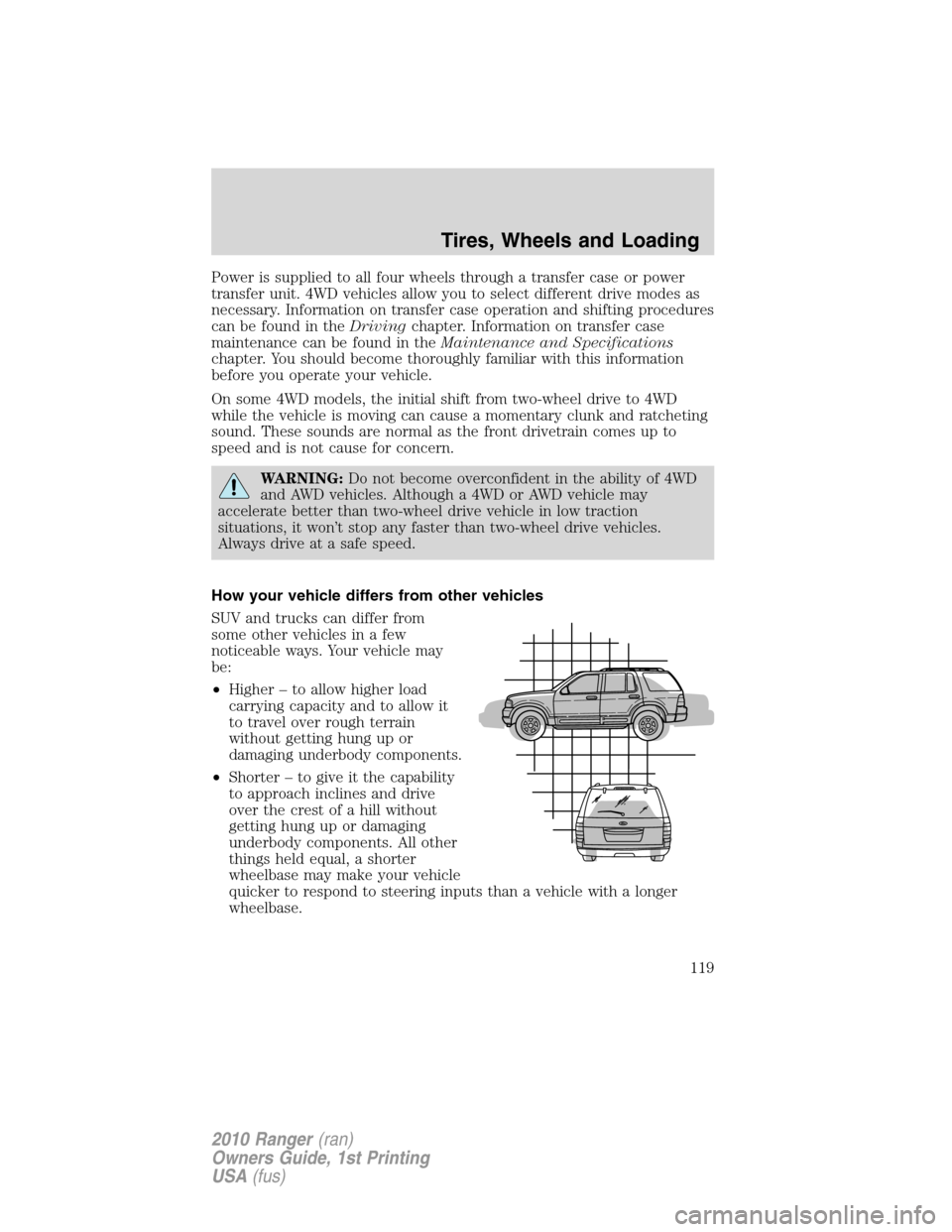 FORD RANGER 2010 2.G Owners Manual Power is supplied to all four wheels through a transfer case or power
transfer unit. 4WD vehicles allow you to select different drive modes as
necessary. Information on transfer case operation and shi