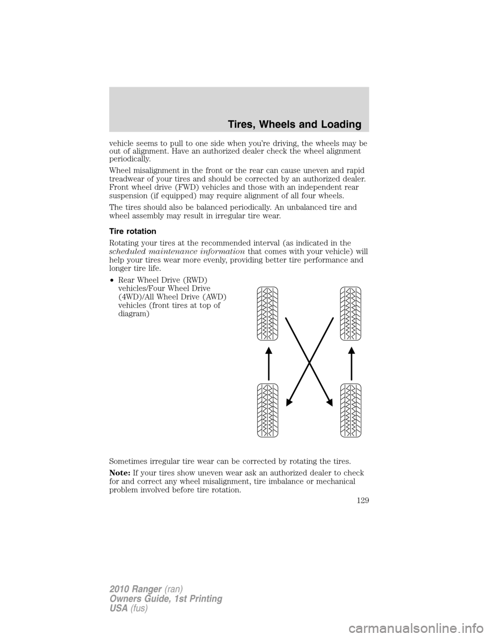 FORD RANGER 2010 2.G Owners Manual vehicle seems to pull to one side when you’re driving, the wheels may be
out of alignment. Have an authorized dealer check the wheel alignment
periodically.
Wheel misalignment in the front or the re FORD RANGER 2010 2.G Owners Manual vehicle seems to pull to one side when you’re driving, the wheels may be
out of alignment. Have an authorized dealer check the wheel alignment
periodically.
Wheel misalignment in the front or the re