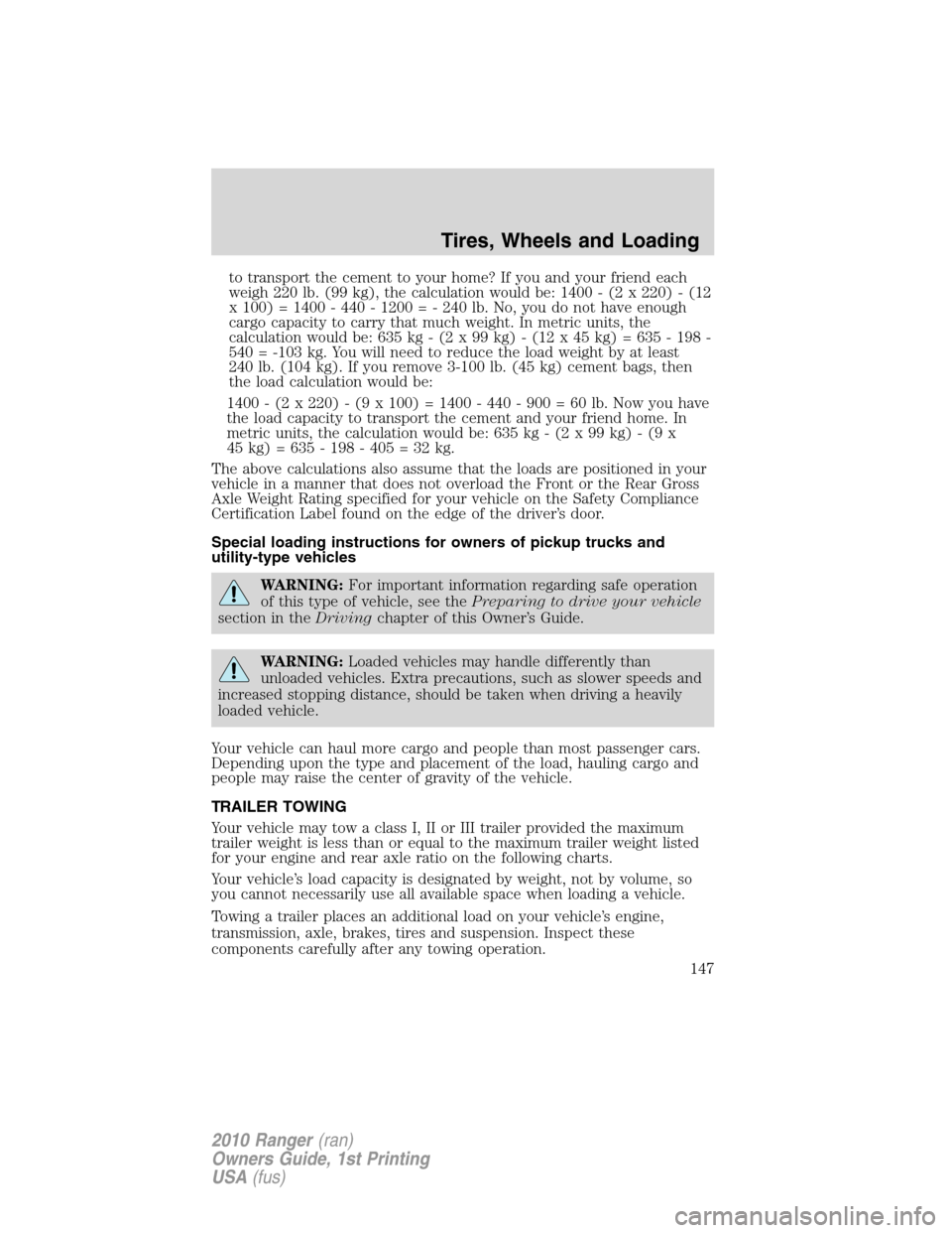 FORD RANGER 2010 2.G Owners Manual to transport the cement to your home? If you and your friend each
weigh 220 lb. (99 kg), the calculation would be: 1400 - (2 x 220) - (12
x 100) = 1400 - 440 - 1200 = - 240 lb. No, you do not have eno