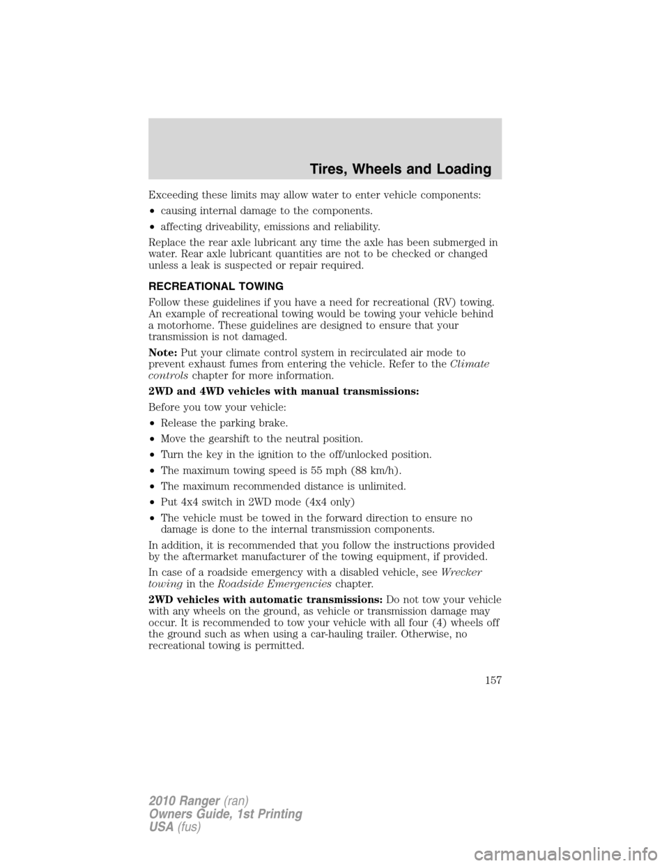 FORD RANGER 2010 2.G Owners Manual Exceeding these limits may allow water to enter vehicle components:
•causing internal damage to the components.
•affecting driveability, emissions and reliability.
Replace the rear axle lubricant 