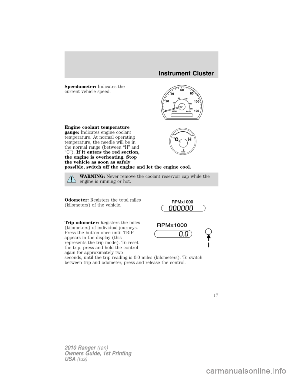 FORD RANGER 2010 2.G Owners Manual Speedometer:Indicates the
current vehicle speed.
Engine coolant temperature
gauge:Indicates engine coolant
temperature. At normal operating
temperature, the needle will be in
the normal range (between