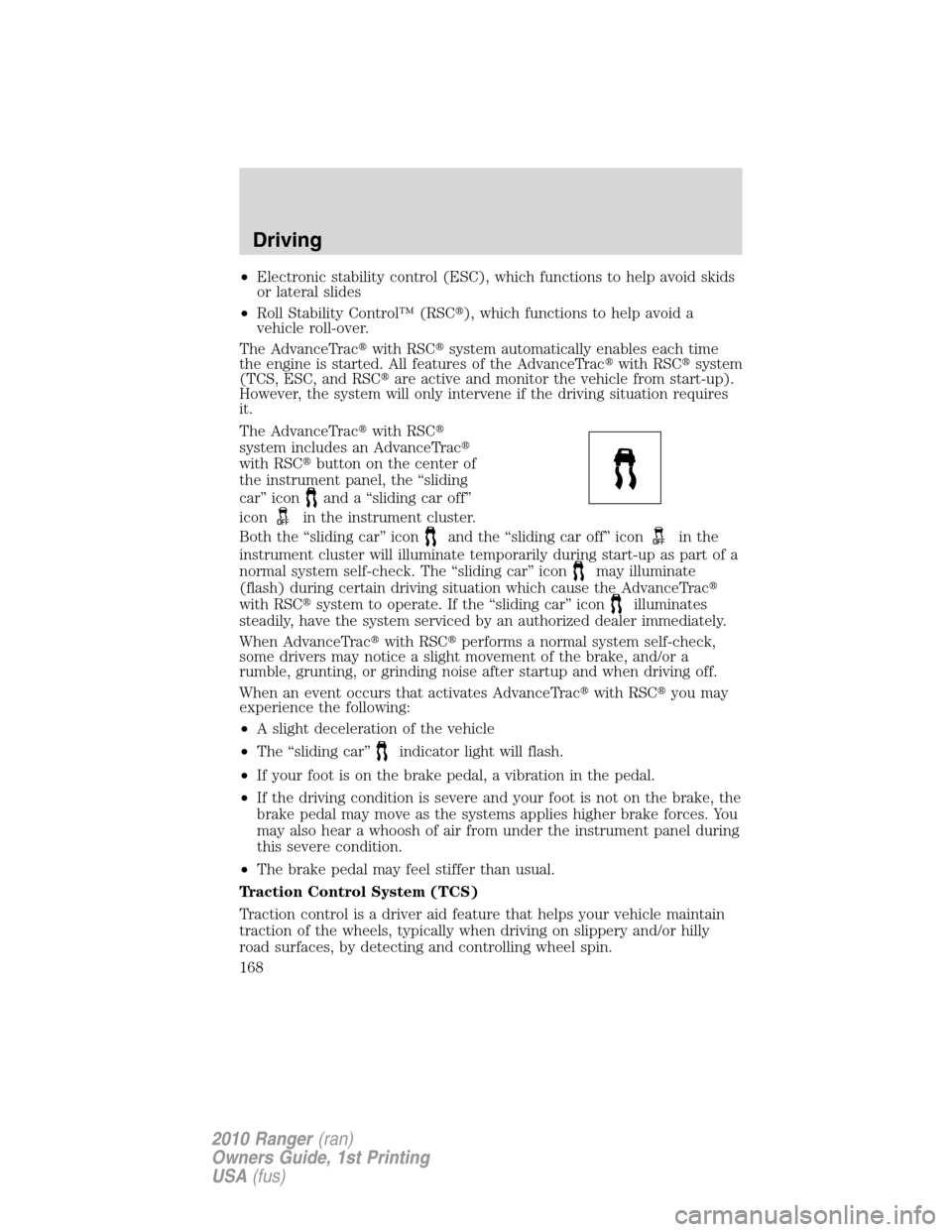 FORD RANGER 2010 2.G Owners Manual •Electronic stability control (ESC), which functions to help avoid skids
or lateral slides
•Roll Stability Control™ (RSC), which functions to help avoid a
vehicle roll-over.
The AdvanceTracwit