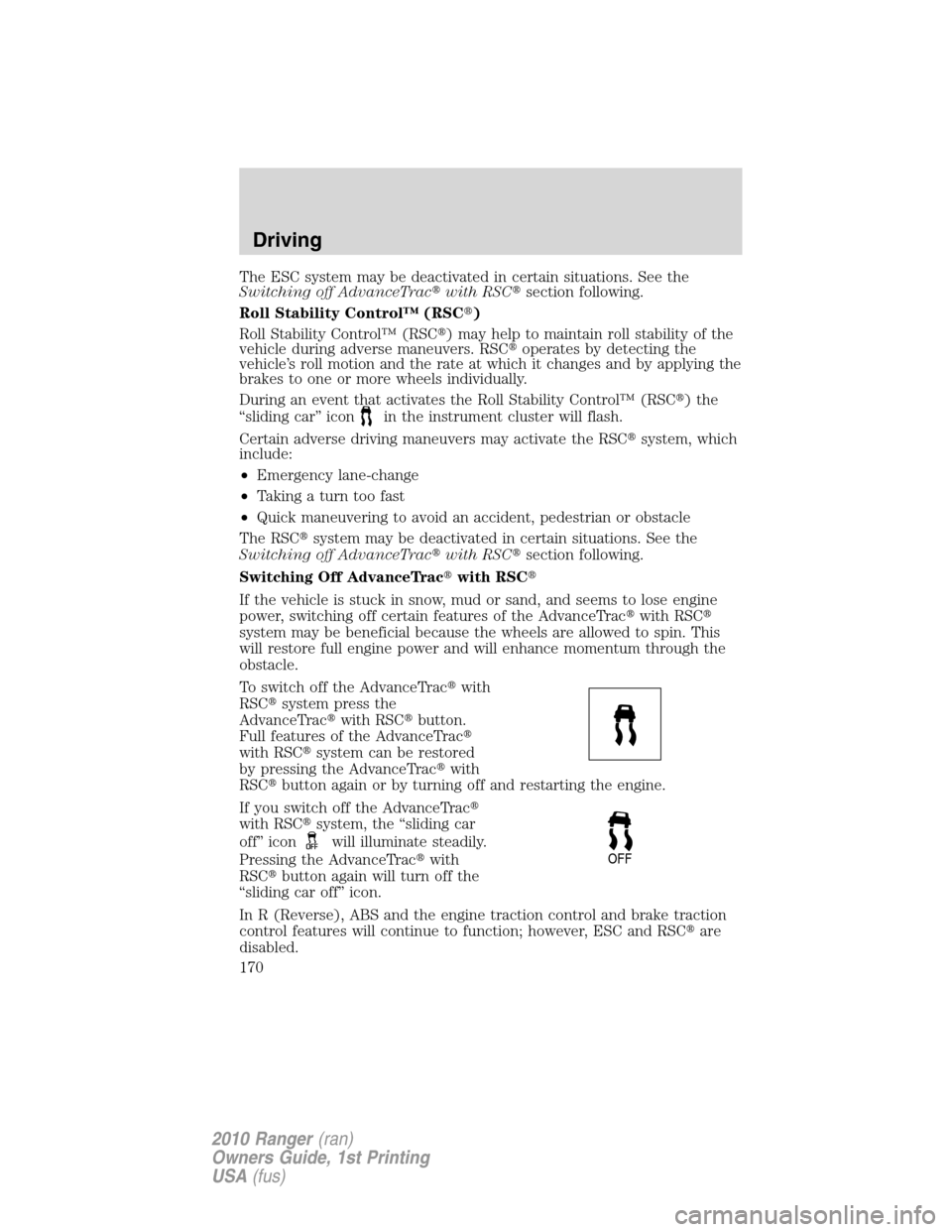 FORD RANGER 2010 2.G Owners Manual The ESC system may be deactivated in certain situations. See the
Switching off AdvanceTracwith RSCsection following.
Roll Stability Control™ (RSC)
Roll Stability Control™ (RSC) may help to mai