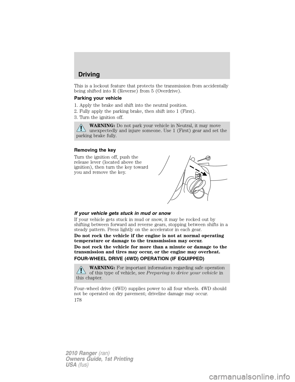 FORD RANGER 2010 2.G Owners Manual This is a lockout feature that protects the transmission from accidentally
being shifted into R (Reverse) from 5 (Overdrive).
Parking your vehicle
1. Apply the brake and shift into the neutral positio