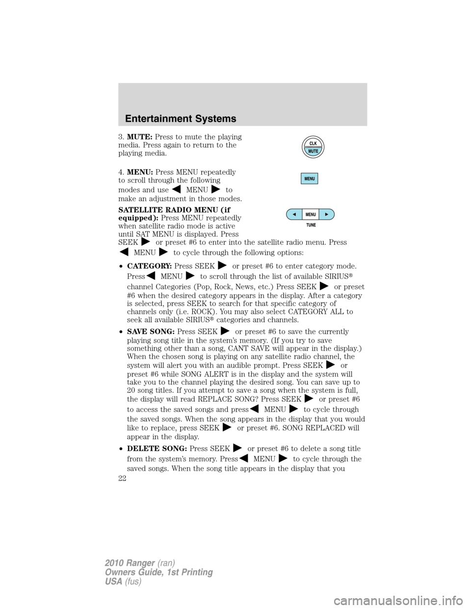 FORD RANGER 2010 2.G Owners Manual 3.MUTE:Press to mute the playing
media. Press again to return to the
playing media.
4.MENU:Press MENU repeatedly
to scroll through the following
modes and use
MENUto
make an adjustment in those modes.