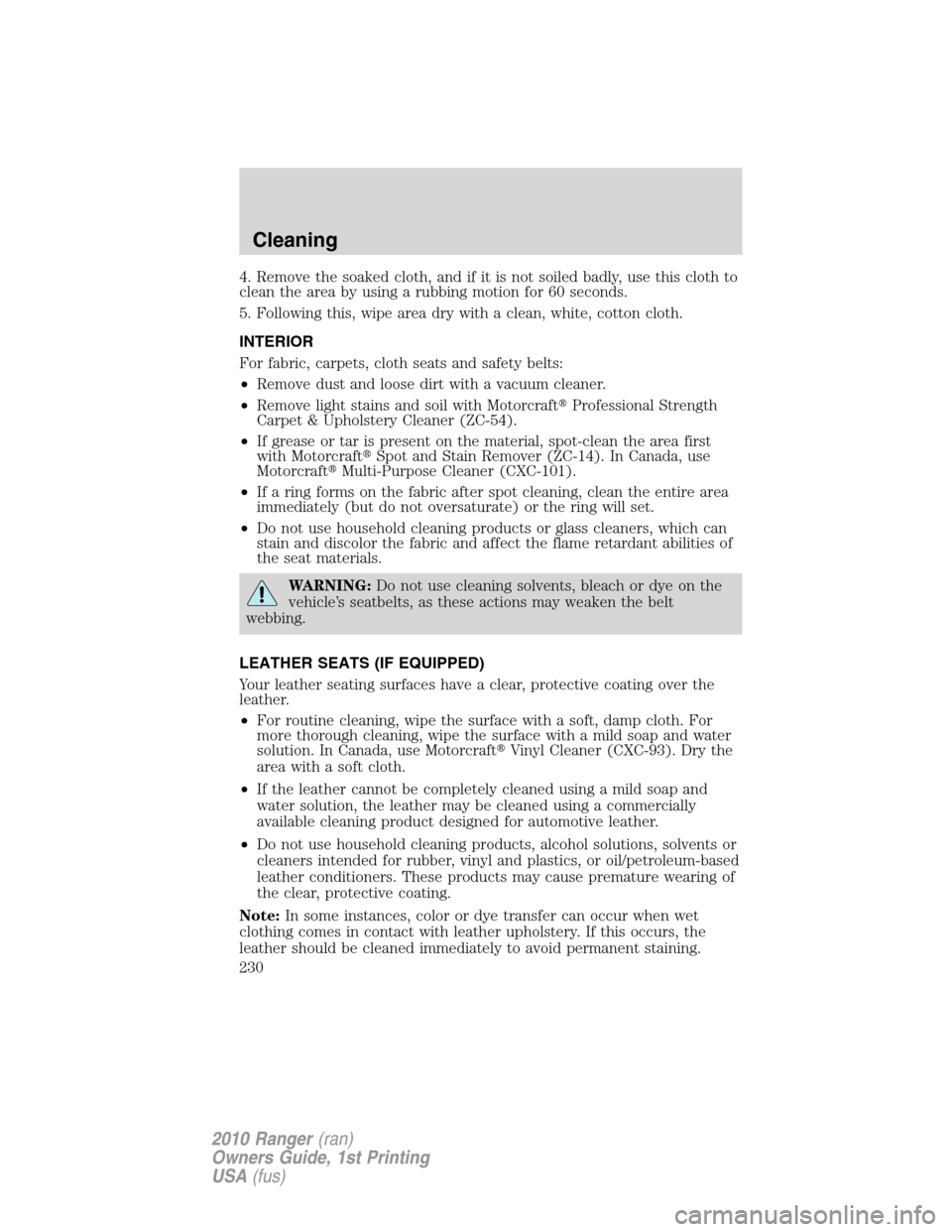 FORD RANGER 2010 2.G Owners Manual 4. Remove the soaked cloth, and if it is not soiled badly, use this cloth to
clean the area by using a rubbing motion for 60 seconds.
5. Following this, wipe area dry with a clean, white, cotton cloth