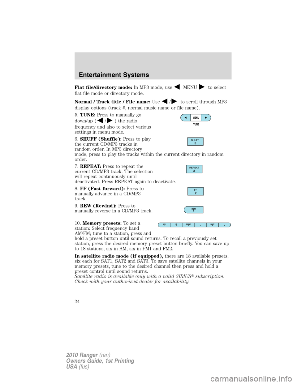 FORD RANGER 2010 2.G Owners Manual Flat file/directory mode:In MP3 mode, useMENUto select
flat file mode or directory mode.
Normal / Track title / File name:Use
/to scroll through MP3
display options (track #, normal music name or file