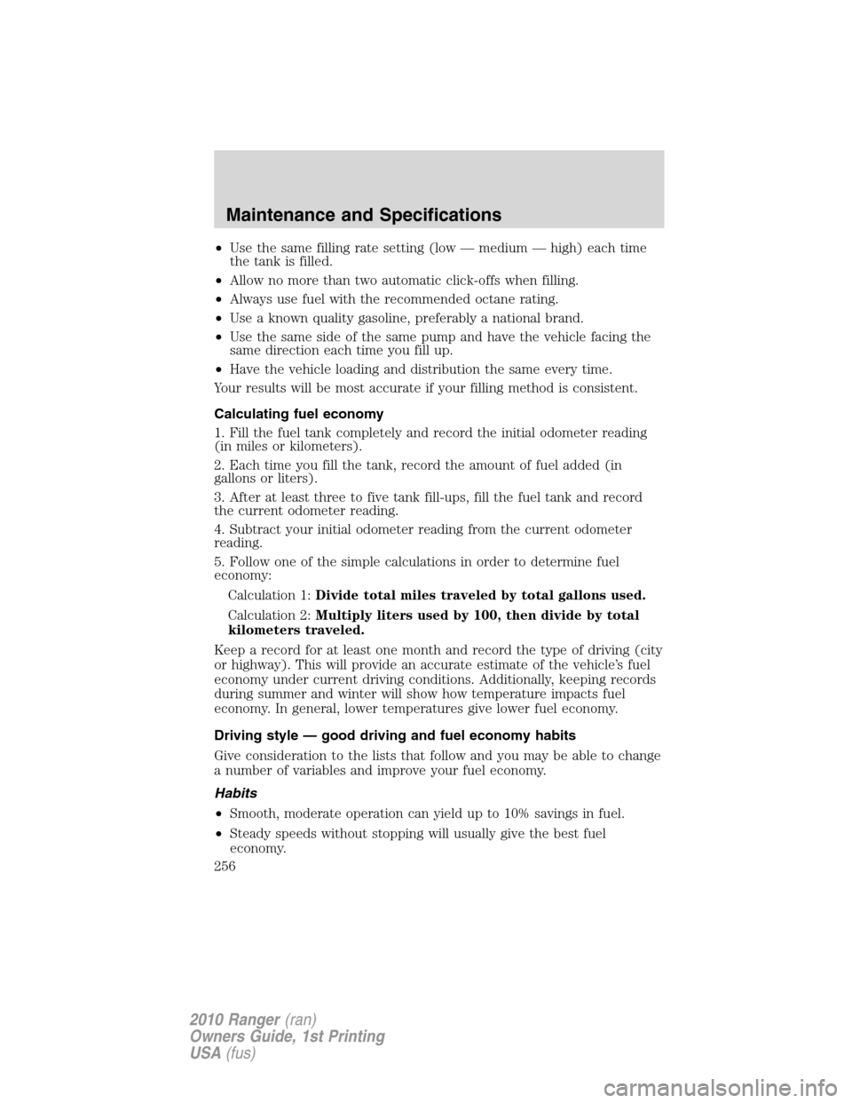 FORD RANGER 2010 2.G Owners Manual •Use the same filling rate setting (low — medium — high) each time
the tank is filled.
•Allow no more than two automatic click-offs when filling.
•Always use fuel with the recommended octane