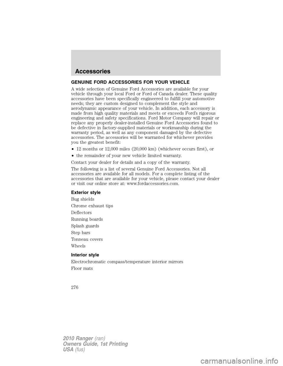 FORD RANGER 2010 2.G Owners Manual GENUINE FORD ACCESSORIES FOR YOUR VEHICLE
A wide selection of Genuine Ford Accessories are available for your
vehicle through your local Ford or Ford of Canada dealer. These quality
accessories have b