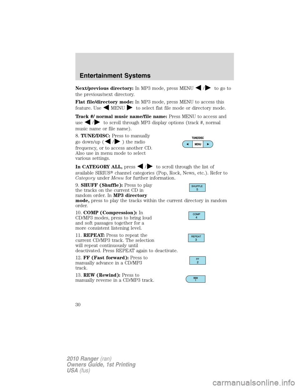 FORD RANGER 2010 2.G Owners Manual Next/previous directory:In MP3 mode, press MENU/to go to
the previous/next directory.
Flat file/directory mode:In MP3 mode, press MENU to access this
feature. Use
MENUto select flat file mode or direc FORD RANGER 2010 2.G Owners Manual Next/previous directory:In MP3 mode, press MENU/to go to
the previous/next directory.
Flat file/directory mode:In MP3 mode, press MENU to access this
feature. Use
MENUto select flat file mode or direc