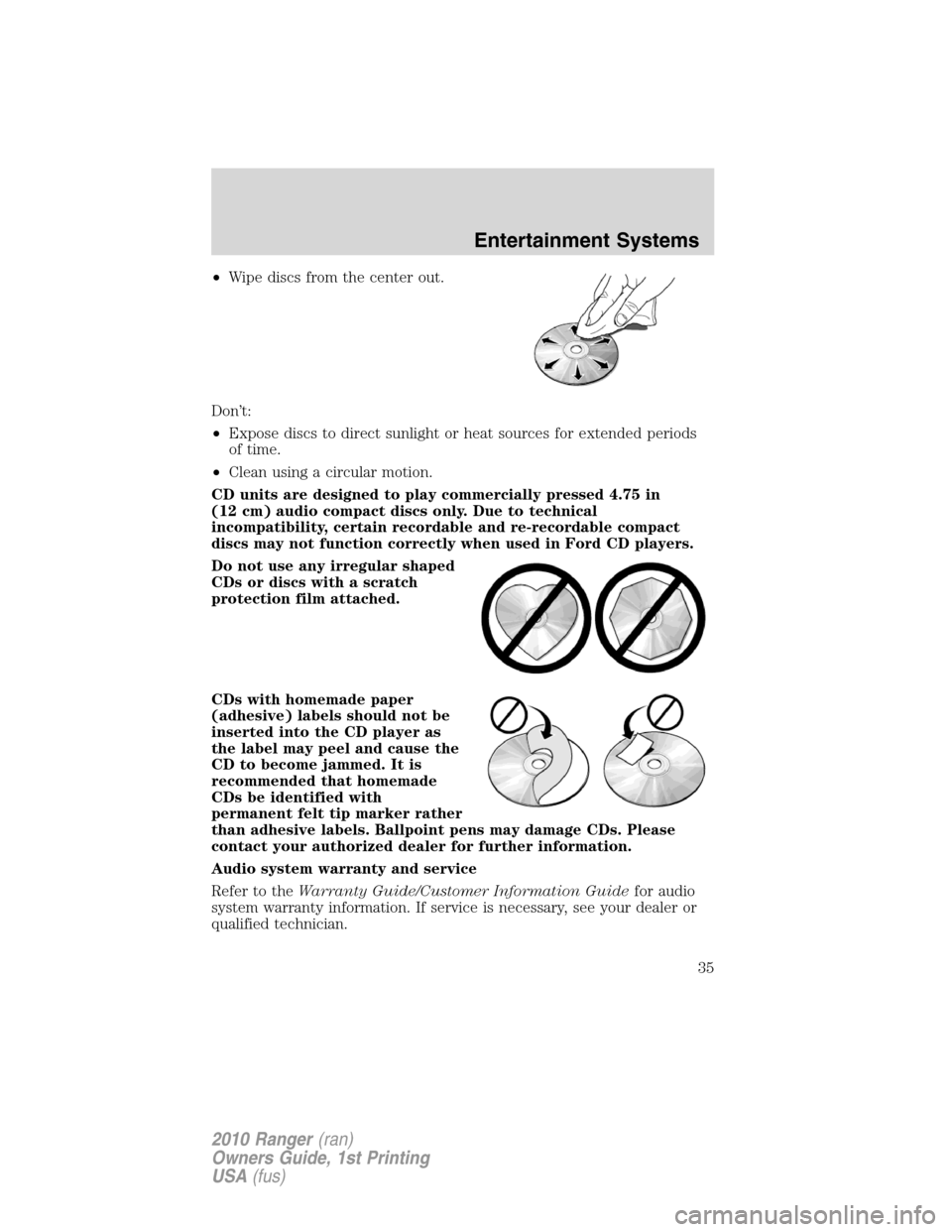 FORD RANGER 2010 2.G Owners Guide •Wipe discs from the center out.
Don’t:
•Expose discs to direct sunlight or heat sources for extended periods
of time.
•Clean using a circular motion.
CD units are designed to play commerciall