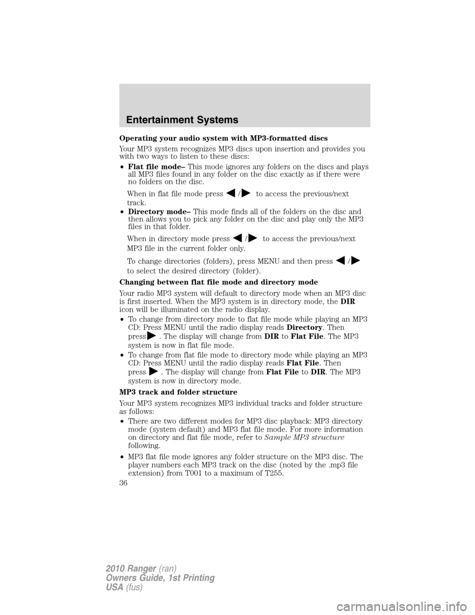 FORD RANGER 2010 2.G Owners Guide Operating your audio system with MP3-formatted discs
Your MP3 system recognizes MP3 discs upon insertion and provides you
with two ways to listen to these discs:
•Flat file mode–This mode ignores 