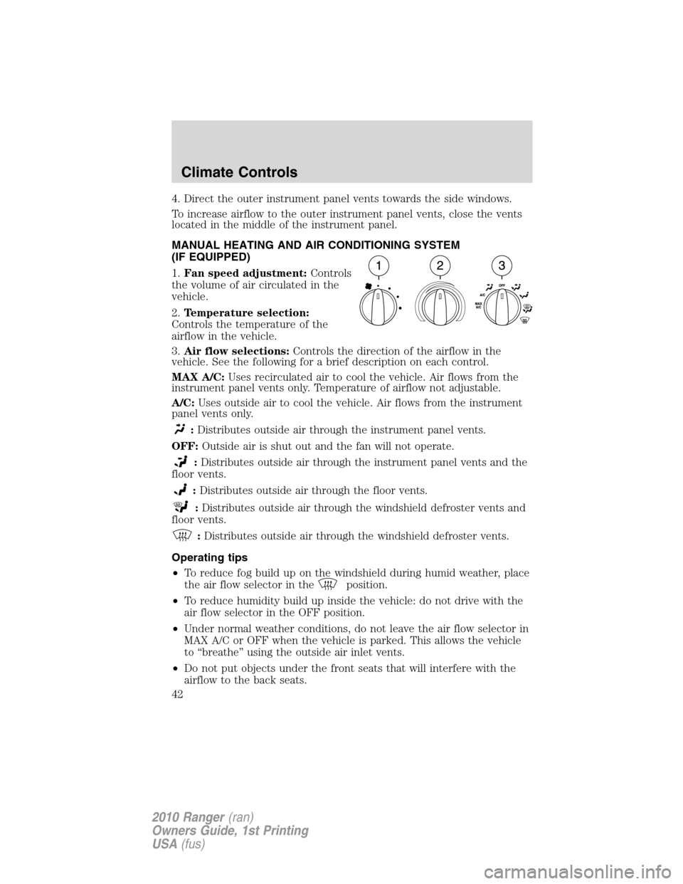 FORD RANGER 2010 2.G Service Manual 4. Direct the outer instrument panel vents towards the side windows.
To increase airflow to the outer instrument panel vents, close the vents
located in the middle of the instrument panel.
MANUAL HEAT FORD RANGER 2010 2.G Service Manual 4. Direct the outer instrument panel vents towards the side windows.
To increase airflow to the outer instrument panel vents, close the vents
located in the middle of the instrument panel.
MANUAL HEAT