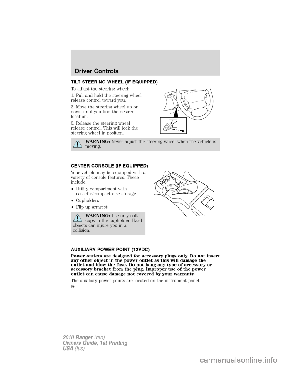 FORD RANGER 2010 2.G Owners Manual TILT STEERING WHEEL (IF EQUIPPED)
To adjust the steering wheel:
1. Pull and hold the steering wheel
release control toward you.
2. Move the steering wheel up or
down until you find the desired
locatio