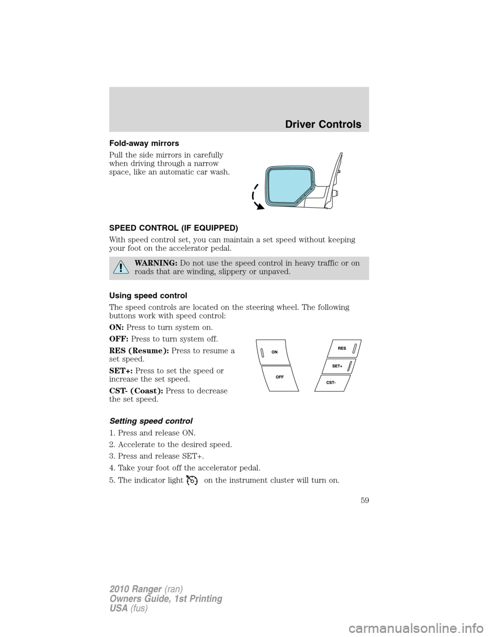 FORD RANGER 2010 2.G Owners Manual Fold-away mirrors
Pull the side mirrors in carefully
when driving through a narrow
space, like an automatic car wash.
SPEED CONTROL (IF EQUIPPED)
With speed control set, you can maintain a set speed w