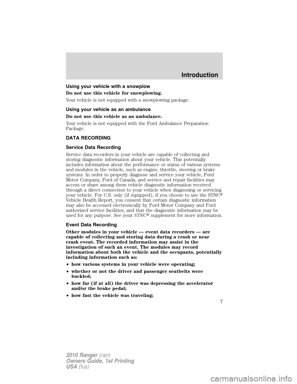 FORD RANGER 2010 2.G Owners Manual Using your vehicle with a snowplow
Do not use this vehicle for snowplowing.
Your vehicle is not equipped with a snowplowing package.
Using your vehicle as an ambulance
Do not use this vehicle as an am