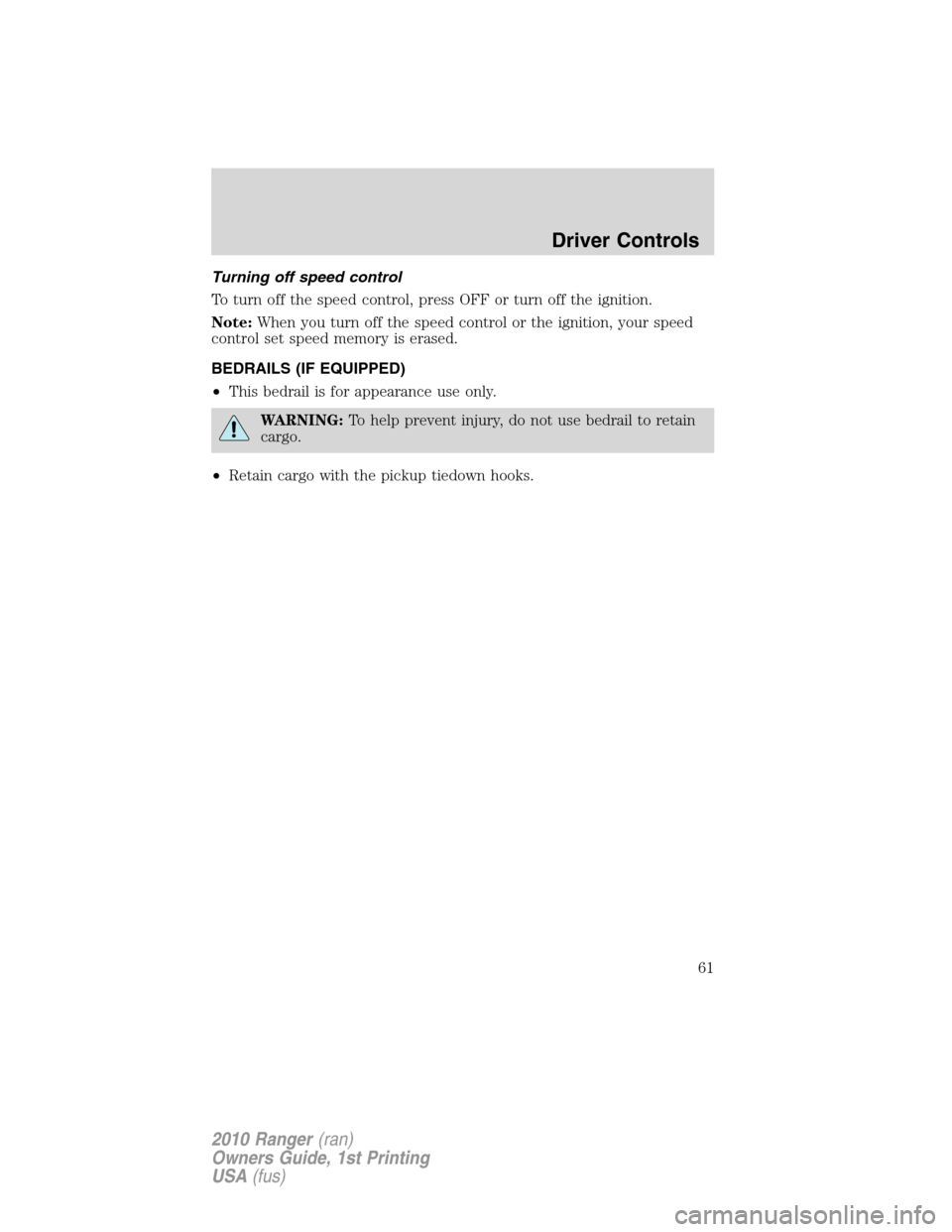 FORD RANGER 2010 2.G Repair Manual Turning off speed control
To turn off the speed control, press OFF or turn off the ignition.
Note:When you turn off the speed control or the ignition, your speed
control set speed memory is erased.
BE
