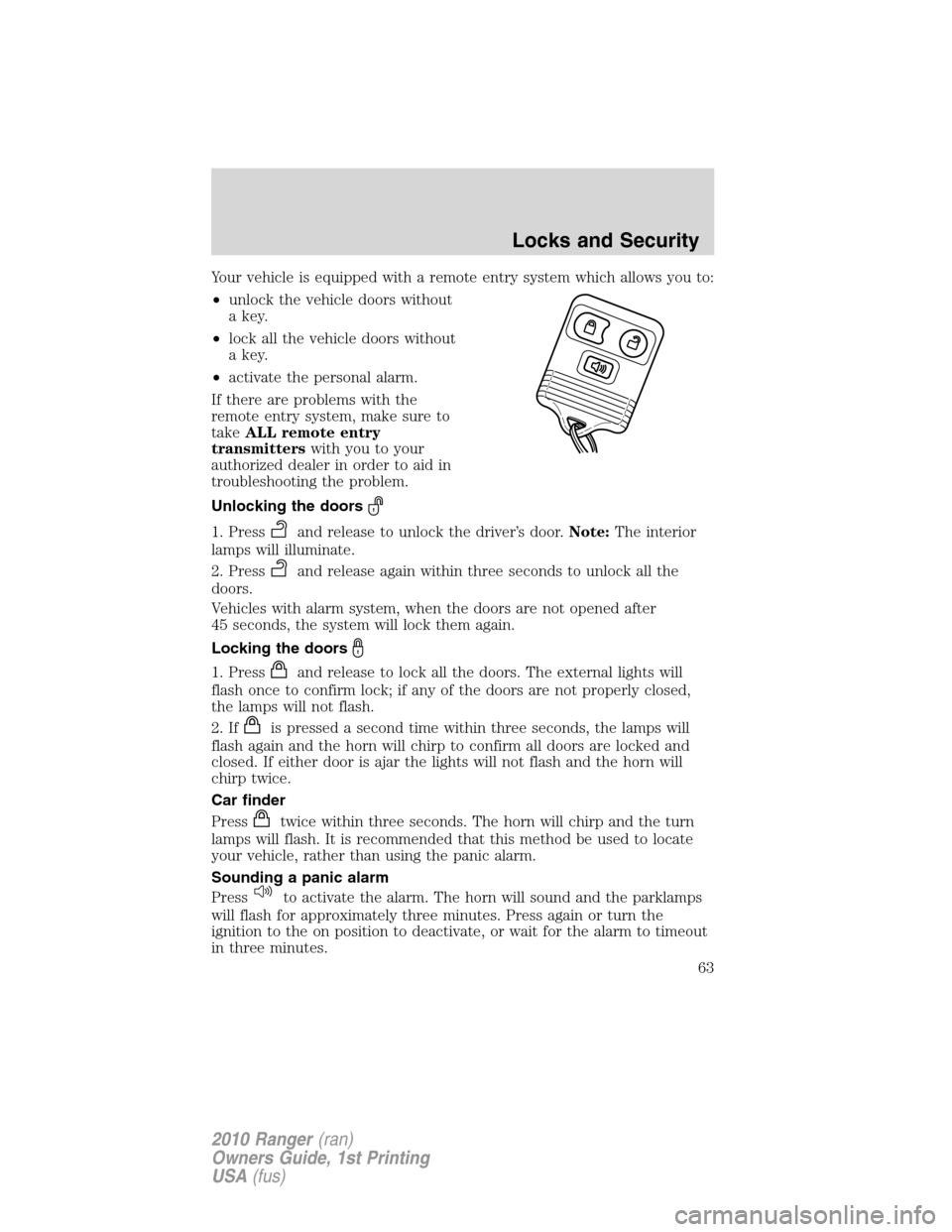 FORD RANGER 2010 2.G Repair Manual Your vehicle is equipped with a remote entry system which allows you to:
•unlock the vehicle doors without
a key.
•lock all the vehicle doors without
a key.
•activate the personal alarm.
If ther