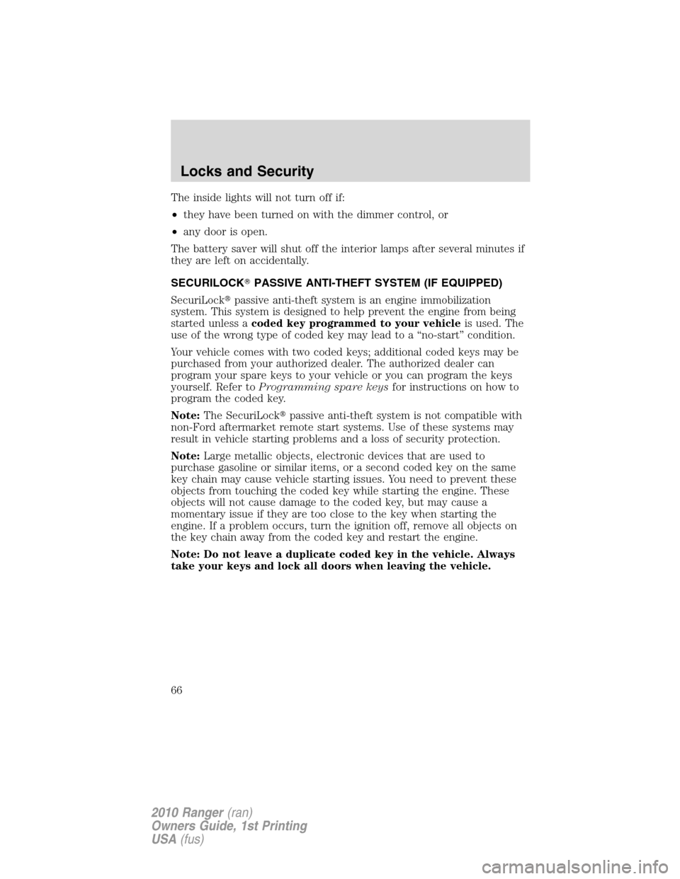 FORD RANGER 2010 2.G Repair Manual The inside lights will not turn off if:
•they have been turned on with the dimmer control, or
•any door is open.
The battery saver will shut off the interior lamps after several minutes if
they ar