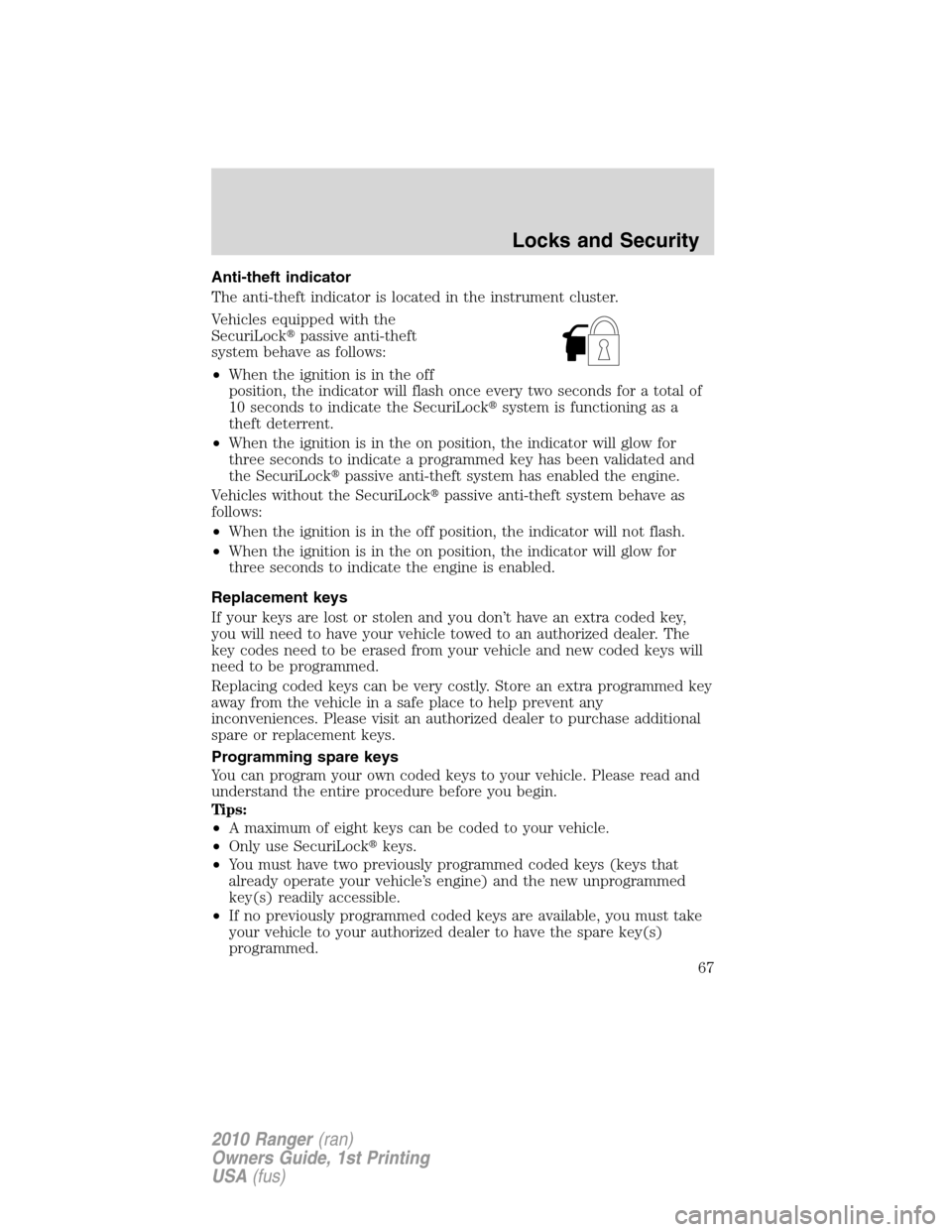 FORD RANGER 2010 2.G Repair Manual Anti-theft indicator
The anti-theft indicator is located in the instrument cluster.
Vehicles equipped with the
SecuriLockpassive anti-theft
system behave as follows:
•When the ignition is in the of