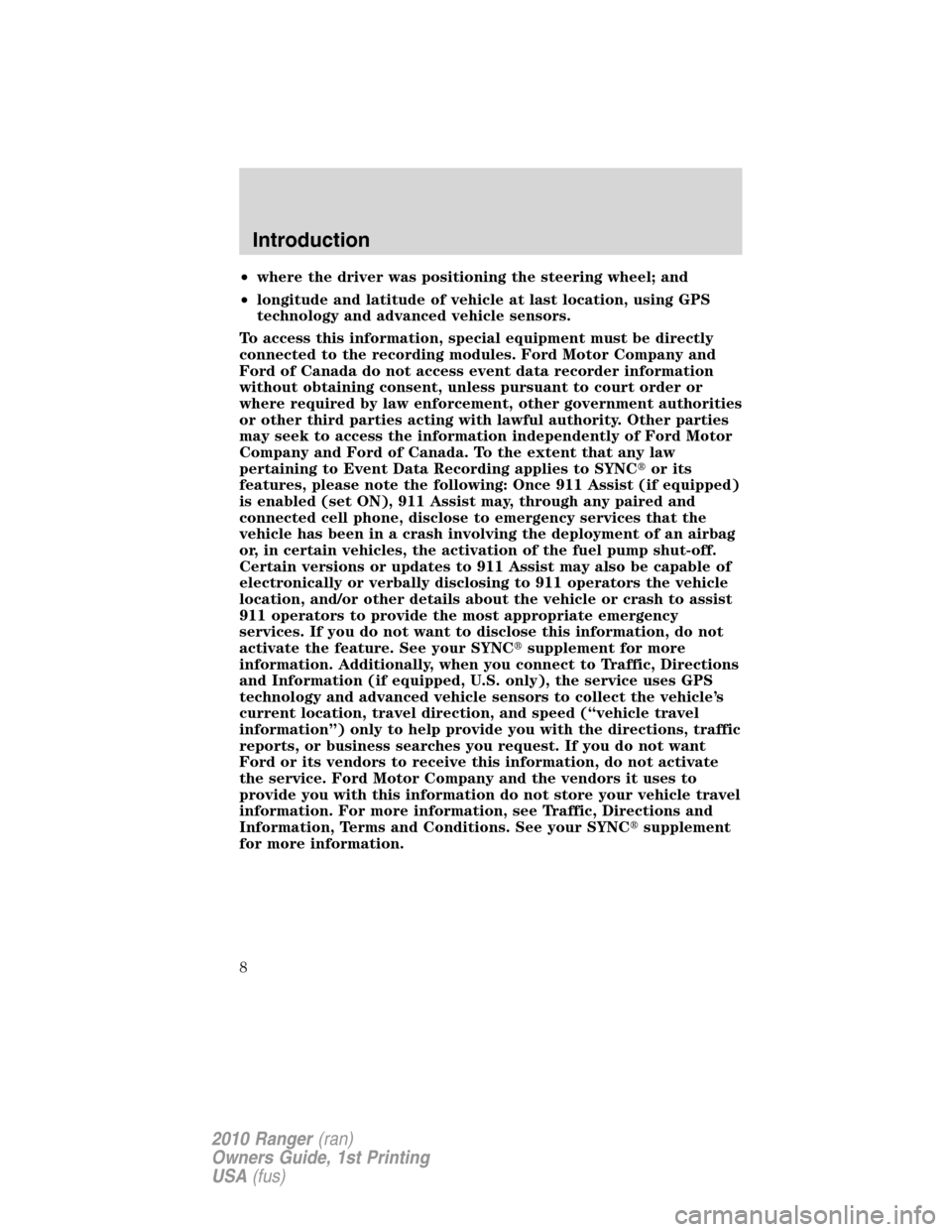 FORD RANGER 2010 2.G Owners Manual •where the driver was positioning the steering wheel; and
•longitude and latitude of vehicle at last location, using GPS
technology and advanced vehicle sensors.
To access this information, specia