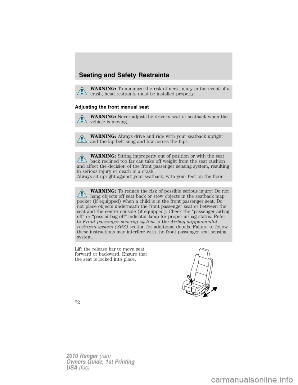 FORD RANGER 2010 2.G Manual PDF WARNING:To minimize the risk of neck injury in the event of a
crash, head restraints must be installed properly.
Adjusting the front manual seat
WARNING:Never adjust the driver’s seat or seatback wh