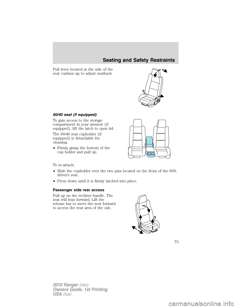 FORD RANGER 2010 2.G Manual PDF Pull lever located at the side of the
seat cushion up to adjust seatback.
60/40 seat (if equipped)
To gain access to the storage
compartment in your armrest (if
equipped), lift the latch to open lid.
