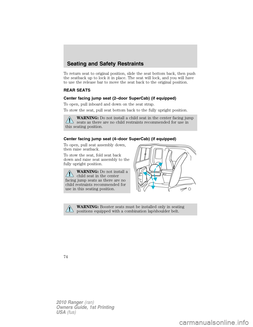 FORD RANGER 2010 2.G Owners Manual To return seat to original position, slide the seat bottom back, then push
the seatback up to lock it in place. The seat will lock, and you will have
to use the release bar to move the seat back to th