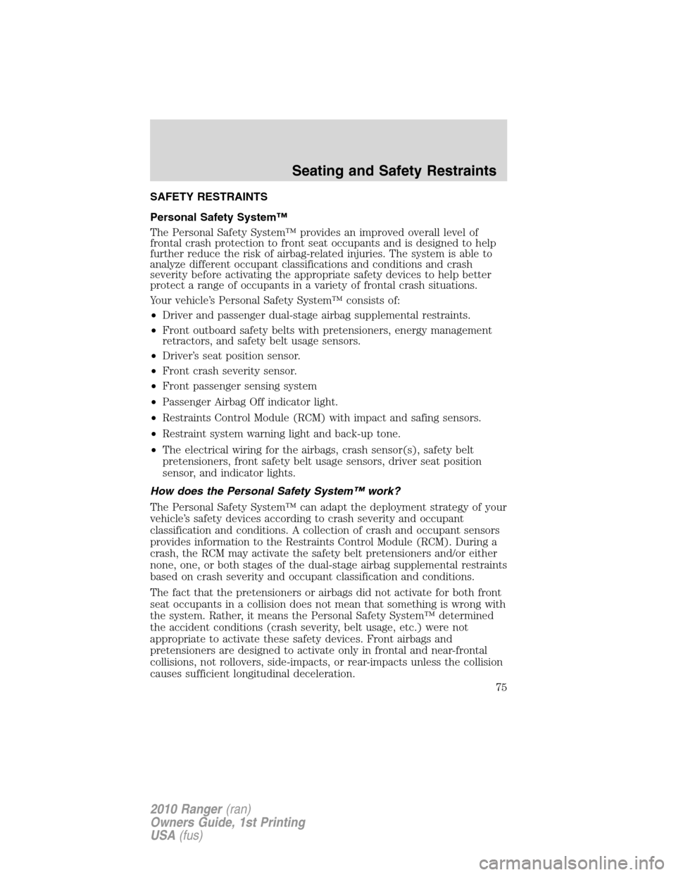 FORD RANGER 2010 2.G Manual PDF SAFETY RESTRAINTS
Personal Safety System™
The Personal Safety System™ provides an improved overall level of
frontal crash protection to front seat occupants and is designed to help
further reduce 