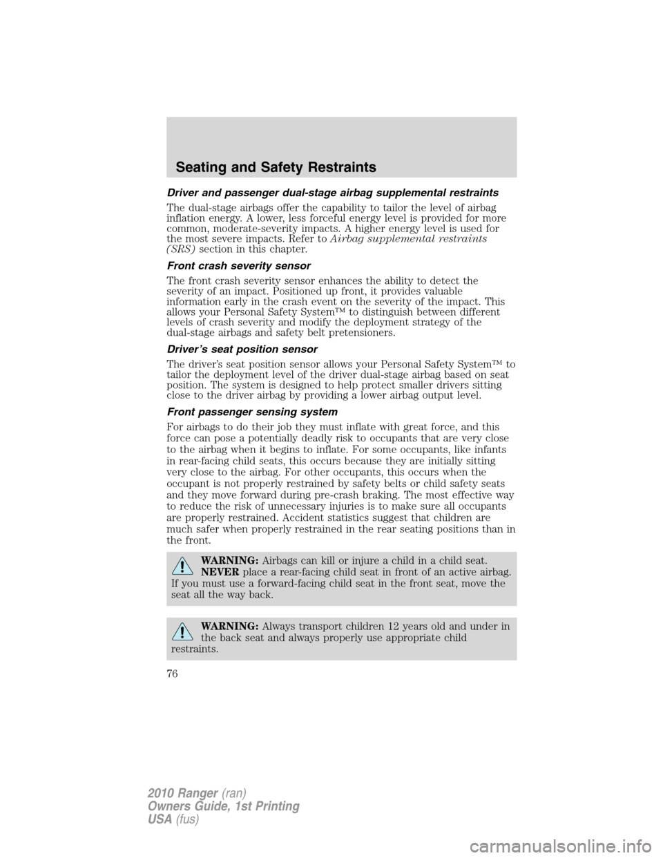 FORD RANGER 2010 2.G Manual PDF Driver and passenger dual-stage airbag supplemental restraints
The dual-stage airbags offer the capability to tailor the level of airbag
inflation energy. A lower, less forceful energy level is provid