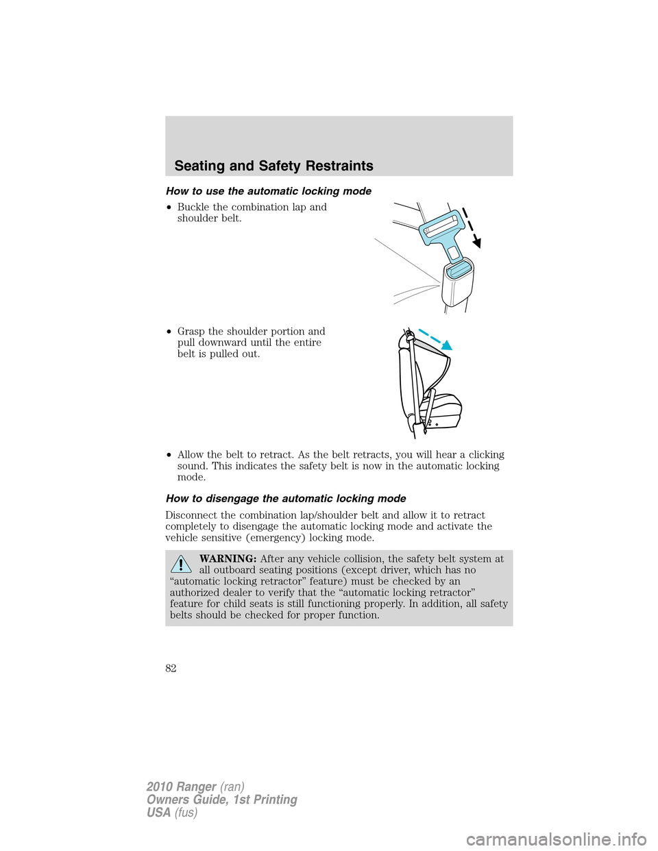 FORD RANGER 2010 2.G Owners Manual How to use the automatic locking mode
•Buckle the combination lap and
shoulder belt.
•Grasp the shoulder portion and
pull downward until the entire
belt is pulled out.
•Allow the belt to retract