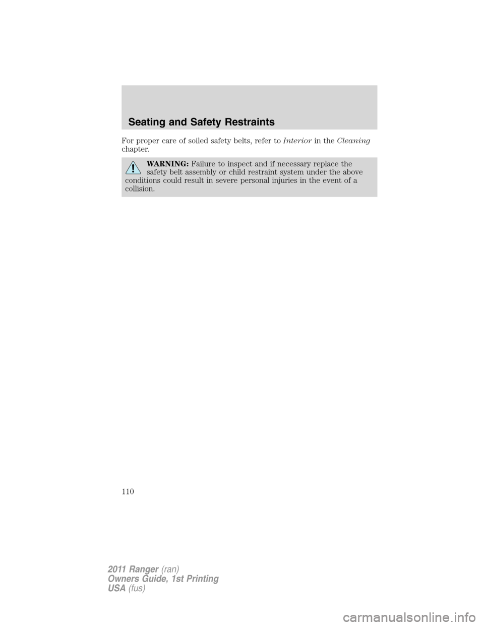 FORD RANGER 2011 2.G Owners Manual For proper care of soiled safety belts, refer toInteriorin theCleaning
chapter.
WARNING:Failure to inspect and if necessary replace the
safety belt assembly or child restraint system under the above
c FORD RANGER 2011 2.G Owners Manual For proper care of soiled safety belts, refer toInteriorin theCleaning
chapter.
WARNING:Failure to inspect and if necessary replace the
safety belt assembly or child restraint system under the above
c