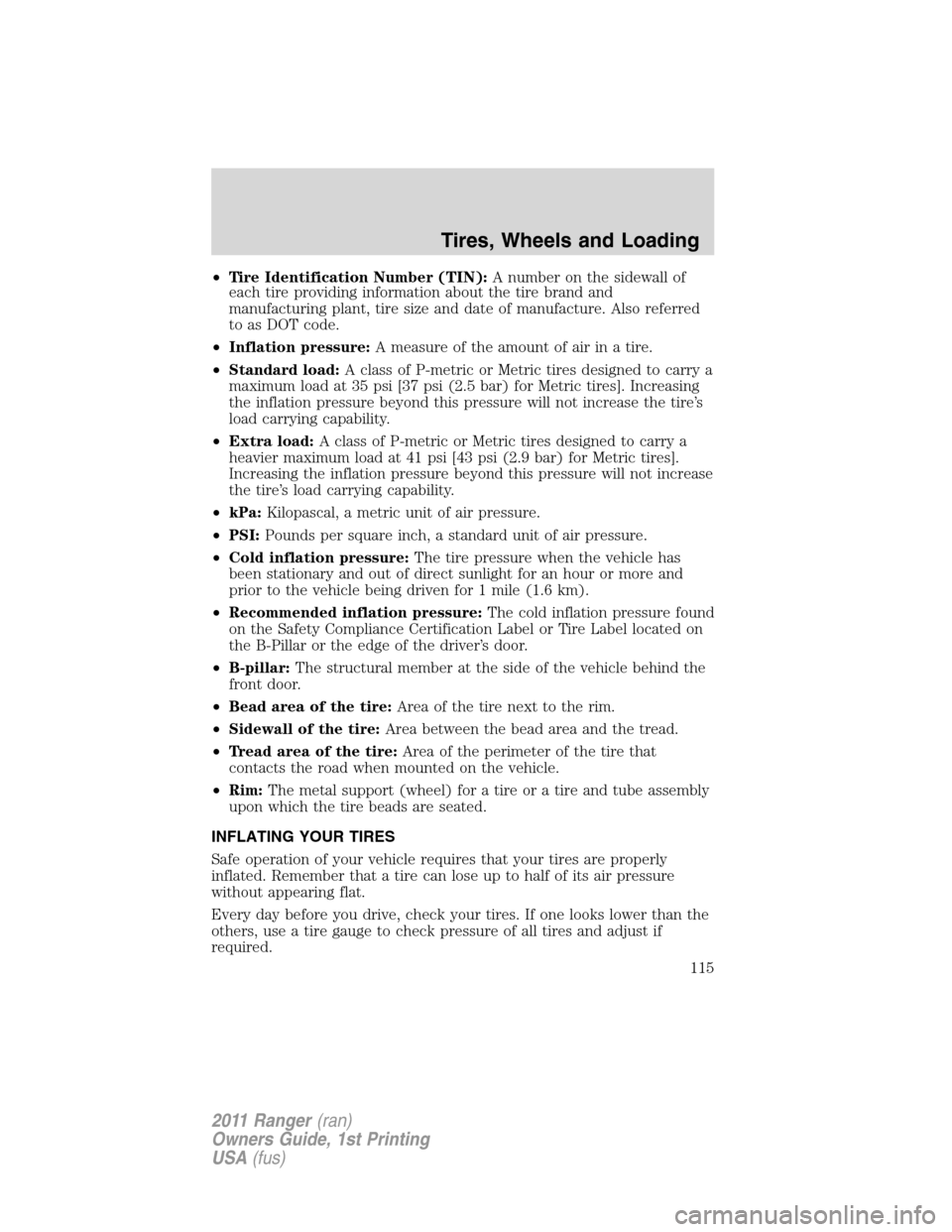 FORD RANGER 2011 2.G Owners Manual •Tire Identification Number (TIN):A number on the sidewall of
each tire providing information about the tire brand and
manufacturing plant, tire size and date of manufacture. Also referred
to as DOT