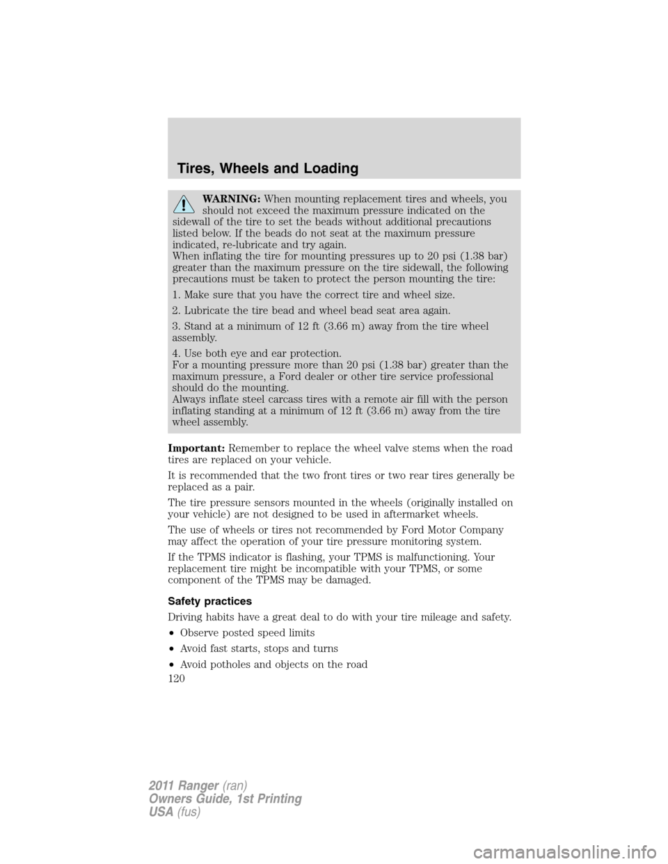 FORD RANGER 2011 2.G Owners Manual WARNING:When mounting replacement tires and wheels, you
should not exceed the maximum pressure indicated on the
sidewall of the tire to set the beads without additional precautions
listed below. If th