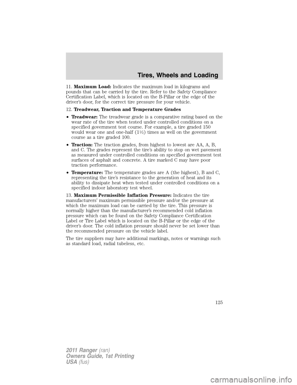 FORD RANGER 2011 2.G Owners Manual 11.Maximum Load:Indicates the maximum load in kilograms and
pounds that can be carried by the tire. Refer to the Safety Compliance
Certification Label, which is located on the B-Pillar or the edge of FORD RANGER 2011 2.G Owners Manual 11.Maximum Load:Indicates the maximum load in kilograms and
pounds that can be carried by the tire. Refer to the Safety Compliance
Certification Label, which is located on the B-Pillar or the edge of