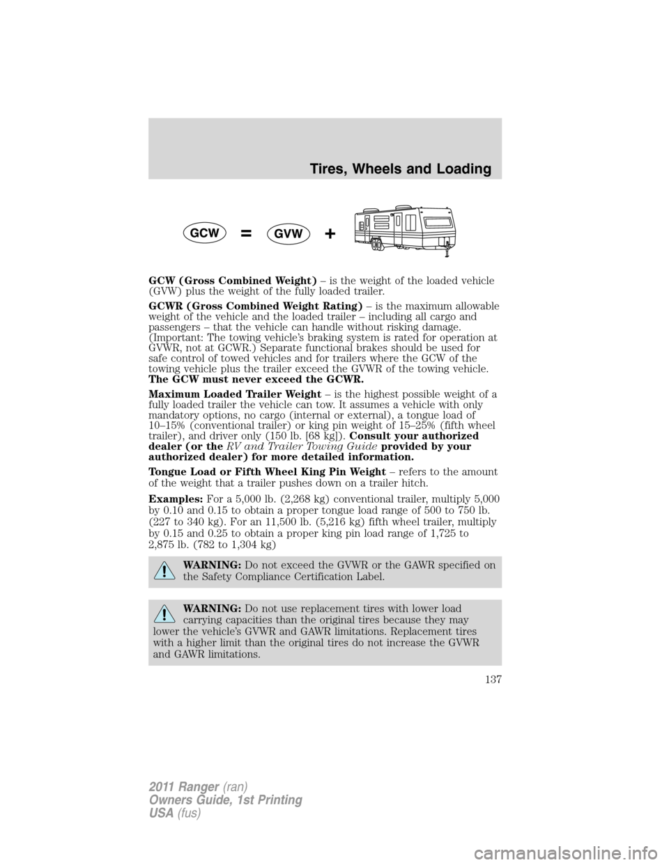 FORD RANGER 2011 2.G Owners Manual GCW (Gross Combined Weight)– is the weight of the loaded vehicle
(GVW) plus the weight of the fully loaded trailer.
GCWR (Gross Combined Weight Rating)– is the maximum allowable
weight of the vehi FORD RANGER 2011 2.G Owners Manual GCW (Gross Combined Weight)– is the weight of the loaded vehicle
(GVW) plus the weight of the fully loaded trailer.
GCWR (Gross Combined Weight Rating)– is the maximum allowable
weight of the vehi
